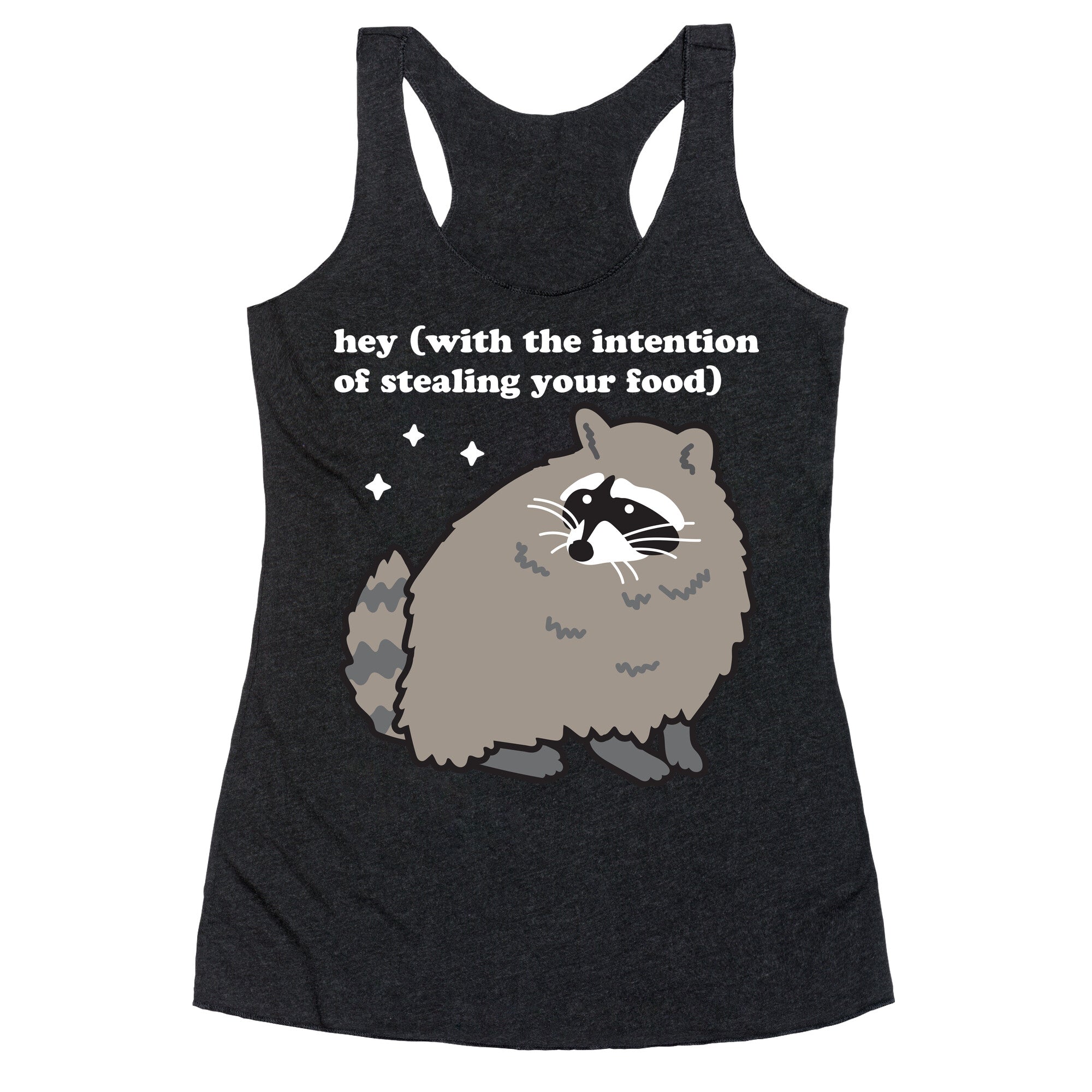 Hey (with the intention of stealing your food) Raccoon Racerback Tank